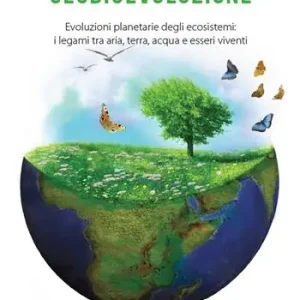 Offerta Del Giorno Geobioevoluzione. Evoluzioni planetarie degli ecosistemi. I legami tra aria, terra, acqua e esseri viventi