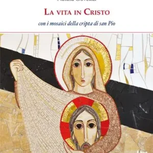 Consegna Rapida La vita in Cristo. Con i mosaici della cripta di San Pio da Pietrelcina. Ediz. illustrata