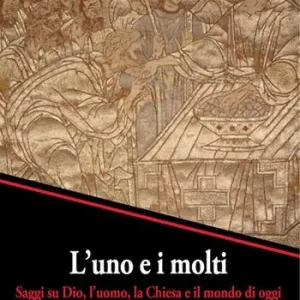 L‘ uno e i molti. Saggi su Dio, l‘uomo, la Chiesa e il mondo di oggi Ultimissimo Modello