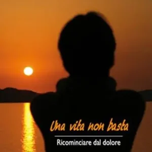 Una vita non basta. Ricominciare dal dolore Occasione Imperdibile