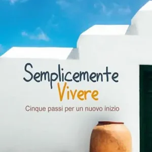 Semplicemente vivere. Cinque passi per un nuovo inizio. Nuova ediz. Novità