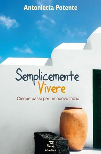 Semplicemente vivere. Cinque passi per un nuovo inizio. Nuova ediz. Novità
