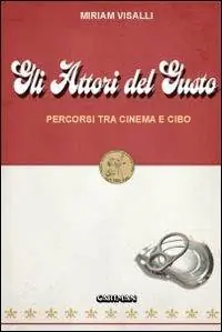 Attori del gusto. Percorsi tra cinema e cibo Consegna Rapida