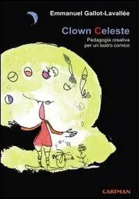 Clown celeste. Pedagogia creativa per un teatro comico Scelto Dai Clienti