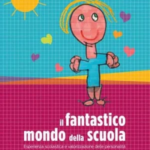 Spedito Oggi Il fantastico mondo della scuola. Esperienza scolastica e valorizzazione delle personalità