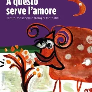 Prezzo Conveniente A questo serve l‘amore. Teatro, maschere e dialoghi fantastici