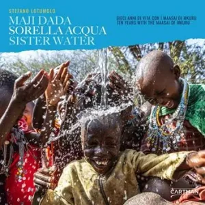 Sorella acqua. Maji dada. Dieci anni di vita con i Maasai di Mkuru-Sister water. Ten years with the Maasai of Mkuru. Ediz. bilingue Nuova Collezione