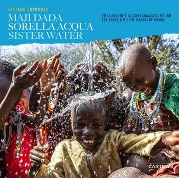 Sorella acqua. Maji dada. Dieci anni di vita con i Maasai di Mkuru-Sister water. Ten years with the Maasai of Mkuru. Ediz. bilingue Nuova Collezione