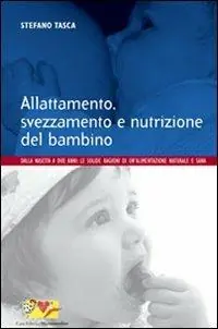Non Perdere Allattamento, svezzamento e nutrizione del bambino. Dalla nascita a 2 anni le solide ragioni di un‘alimentazione naturale e sana
