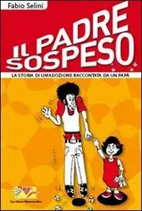 Il padre sospeso. La storia di un‘adozione raccontata da un papà Vendita Finale