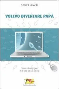 Solo Oggi Volevo diventare papà. Storia di un sogno e di una lotta d‘amore