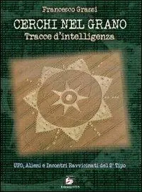 Più Venduto Cerchi nel grano. Tracce d‘intelligenza. UFO, alieni e incontri ravvicinati del 2° tipo
