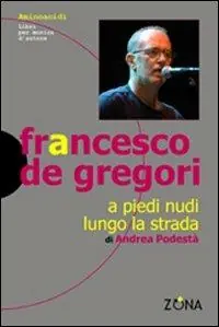 Francesco De Gregori. A piedi nudi lungo la strada Prezzo Ridotto