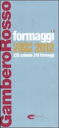 Formaggi. I migliori d‘Italia 2012. 220 aziende 316 formaggi Offerta Del Giorno