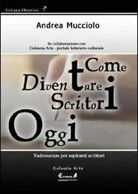Come diventare scrittori oggi. Vademecum per aspiranti scrittori Prezzo Scontato
