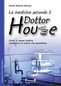 La medicina secondo il dottor House. Come la classe medica condiziona la nostra vita Novità