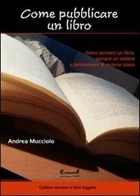 Prezzo Scontato Come pubblicare un libro. Come scrivere un libro, cercare un editore e promuovere la propria opera