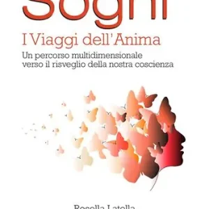 Sogni. I viaggi dell‘anima. Un percorso multidimensionale verso il risveglio della nostra coscienza Compra Online