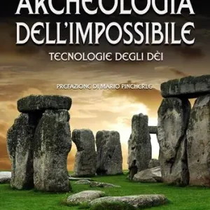 Archeologia dell‘impossibile. Tecnologie degli dèi Solo Oggi