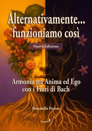 Alternativamente... funzioniamo così. Armonia tra Anima ed Ego con i Fiori di Bach. Nuova ediz. Di Tendenza