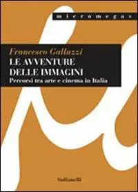 Sconto Le avventure delle immagini. Percorsi tra arte e cinema in Italia