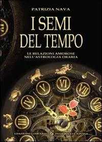 I semi del tempo. Le relazioni amorose nell‘astrologia oraria Professionale