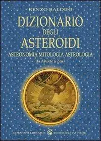 Offerta Limitata Dizionario degli asteroidi. Astronomia, mitologia, astrologia, da Abante a Zeus
