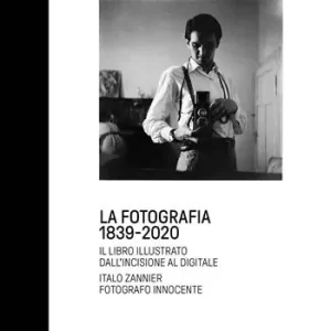 La fotografia 1839-2020. Il libro illustrato dall‘incisione al digitale. Italo Zannier fotografo innocente. Ediz. illustrata Prezzo Conveniente