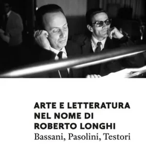 Professionale Arte e letteratura nel nome di Roberto Longhi. Pasolini, Bassani, Testori
