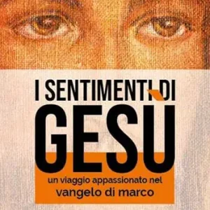 I sentimenti di Gesù. Un viaggio appassionato nel Vangelo di Marco Prezzo Di Fabbrica