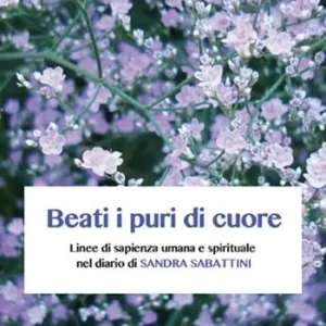 Beati i puri di cuore. Linee di sapienza umana e spirituale nel diario di Sandra Sabattini Ultime Pezzi