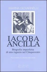 Prezzo Basso Iacoba ancilla. Biografia imperfetta di una ragazza nel Cinquecento