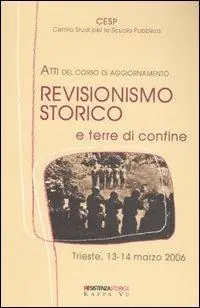 Revisionismo storico e terre di confine. Atti del corso di aggiornamento (Trieste, 13-14 marzo 2006) Ultima Occasione