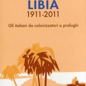Libia 1911-2011. Gli italiani da colonizzatori a profughi Economico