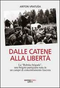 Economico Dalle catene alla libertà. La «Rabska brigada», una brigata partigiana nata in un campo di concentramento fascista