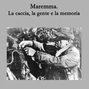 Maremma. La caccia, la gente e la memoria Occasione