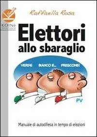 Elettori allo sbaraglio. Manuale di autodifesa in tempo di elezioni Popolare