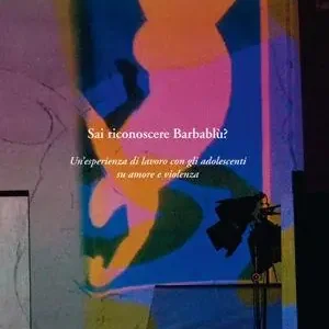 Sai riconoscere Barbablù? Un‘esperienza di lavoro con gli adolescenti su amore e violenza Solo Oggi