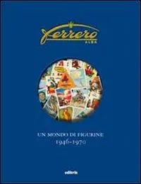 Ferrero. Un mondo di figurine. 1946-1970. Ediz. illustrata Offerta Speciale