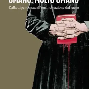 Ultime Pezzi Umano, molto umano. Dalla dipendenza all’emancipazione dal sacro