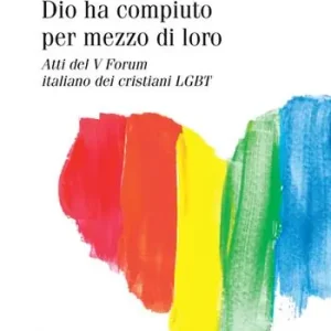 Quali segni e prodigi Dio ha compiuto per mezzo di loro. Atti del V Forum italiano dei cristiani LGBT Affare