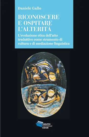 Riconoscere e ospitare l‘alterità. L‘evoluzione etica dell‘atto traduttivo come strumento di cultura e di mediazione linguistica Subito Disponibile