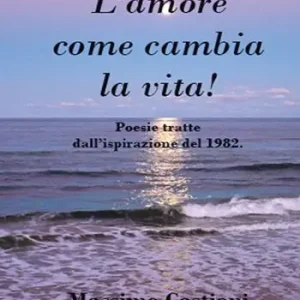 L‘ amore come cambia la vita! Poesie tratte dall‘ispirazione del 1982 Non Perdere