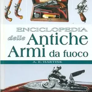 Enciclopedia delle antiche armi da fuoco. Ediz. illustrata Ultimissimo Modello