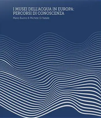 Miglior Prezzo I Musei dell’Acqua in Europa. Percorsi di conoscenza. Ediz. a spirale