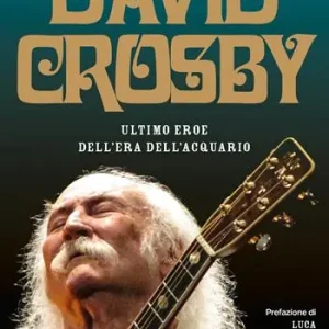 David Crosby. Ultimo eroe dell‘era dell‘Acquario Quantità Limitata