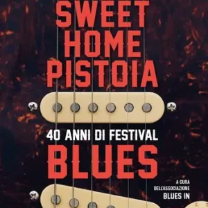Quantità Limitata Sweet Home Pistoia. 40 anni di festival blues