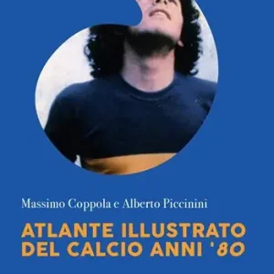Atlante illustrato del calcio anni ‘80. Ediz. illustrata Must-Have