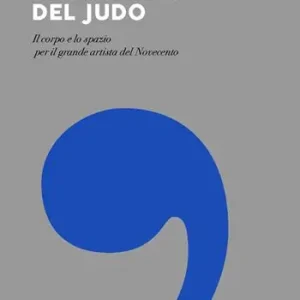 I fondamenti del judo. Il corpo e lo spazio per il grande artista del Novecento Prezzo Conveniente