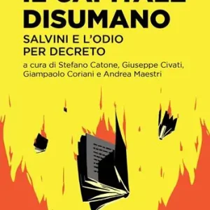 Il capitale disumano. Salvini e l‘odio per decreto Scelto Dai Clienti